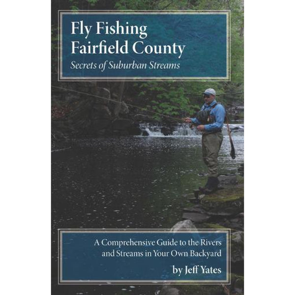 Fly Fishing Fairfield County: Secrets of Suburban Streams